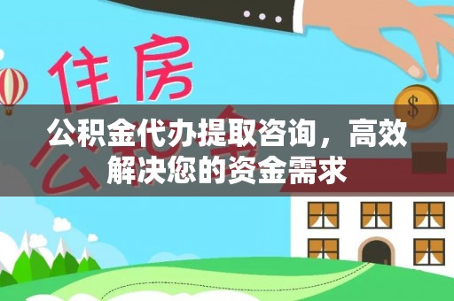 余姚公积金代办提取咨询，高效解决您的资金需求