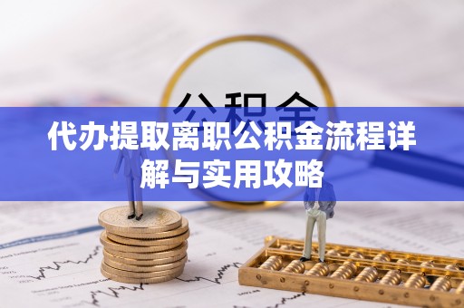 余姚代办提取离职公积金流程详解与实用攻略