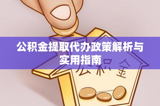 余姚公积金提取代办政策解析与实用指南