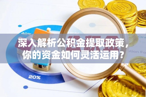 余姚深入解析公积金提取政策，你的资金如何灵活运用？
