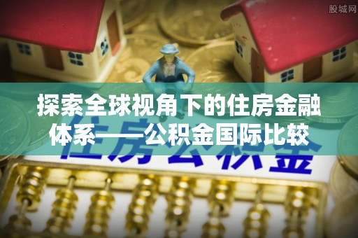 余姚探索全球视角下的住房金融体系——公积金国际比较