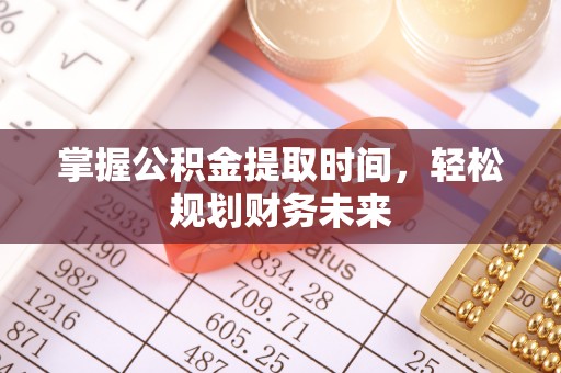 余姚掌握公积金提取时间，轻松规划财务未来