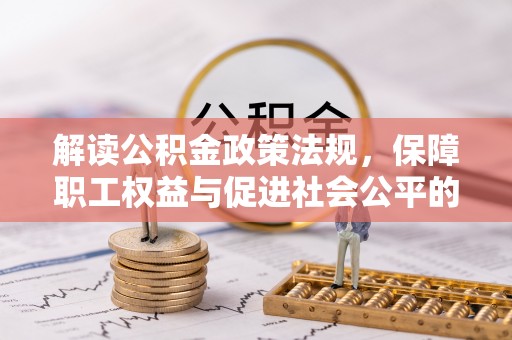 余姚解读公积金政策法规，保障职工权益与促进社会公平的关键措施