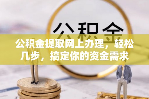 余姚公积金提取网上办理，轻松几步，搞定你的资金需求