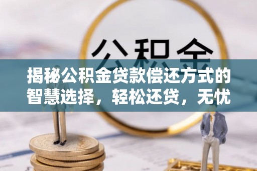 余姚揭秘公积金贷款偿还方式的智慧选择，轻松还贷，无忧未来