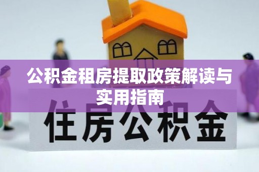 余姚公积金租房提取政策解读与实用指南