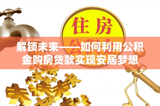 余姚解锁未来——如何利用公积金购房贷款实现安居梦想