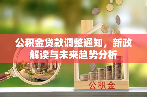 余姚公积金贷款调整通知，新政解读与未来趋势分析
