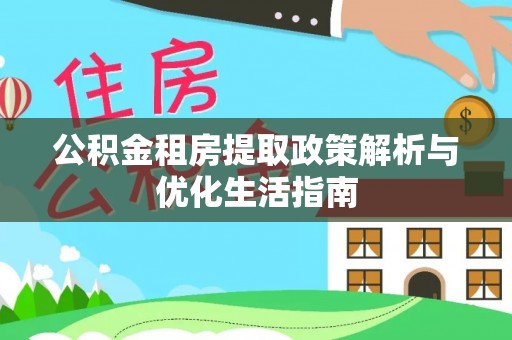 余姚公积金租房提取政策解析与优化生活指南