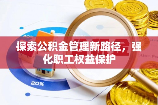 余姚探索公积金管理新路径，强化职工权益保护