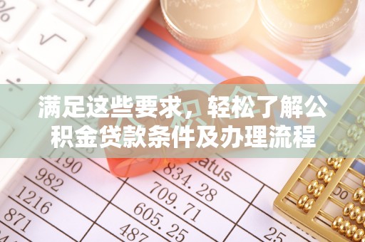 余姚满足这些要求，轻松了解公积金贷款条件及办理流程