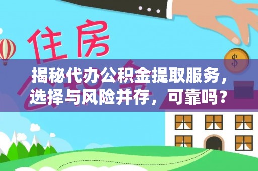 余姚揭秘代办公积金提取服务，选择与风险并存，可靠吗？