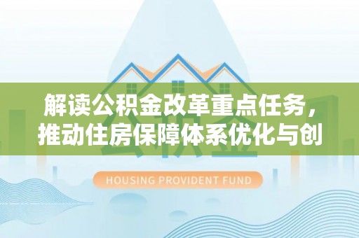 余姚解读公积金改革重点任务，推动住房保障体系优化与创新