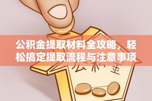 余姚公积金提取材料全攻略，轻松搞定提取流程与注意事项