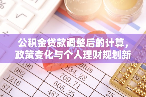 余姚公积金贷款调整后的计算，政策变化与个人理财规划新思路