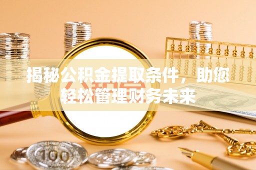 余姚揭秘公积金提取条件，助您轻松管理财务未来