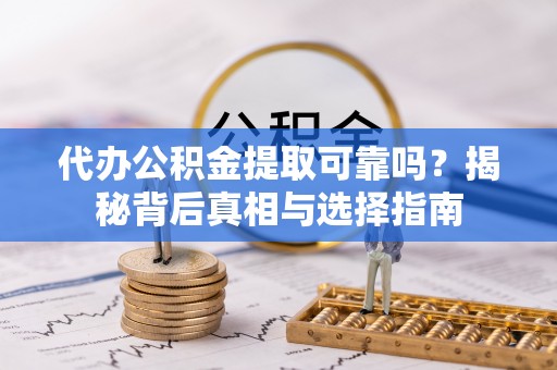 余姚代办公积金提取可靠吗？揭秘背后真相与选择指南