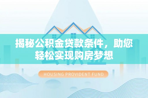 余姚揭秘公积金贷款条件，助您轻松实现购房梦想