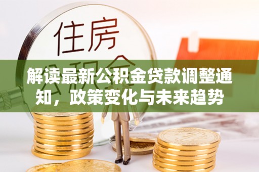 余姚解读最新公积金贷款调整通知，政策变化与未来趋势