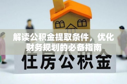 余姚解读公积金提取条件，优化财务规划的必备指南