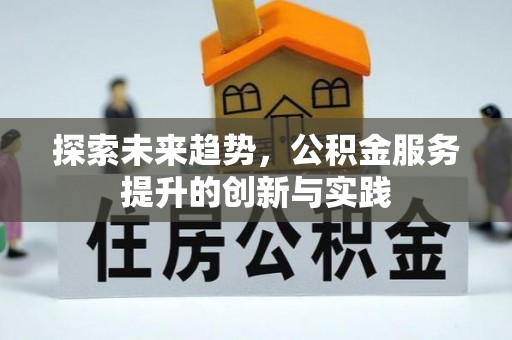 余姚探索未来趋势，公积金服务提升的创新与实践