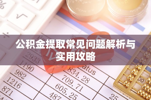 余姚公积金提取常见问题解析与实用攻略