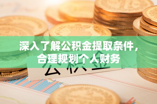 余姚深入了解公积金提取条件，合理规划个人财务