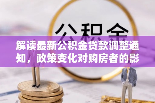 余姚解读最新公积金贷款调整通知，政策变化对购房者的影响与应对策略