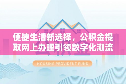 余姚便捷生活新选择，公积金提取网上办理引领数字化潮流