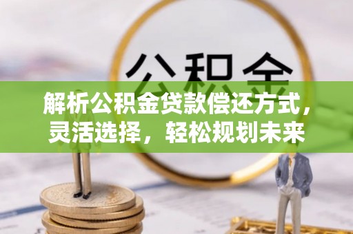 余姚解析公积金贷款偿还方式，灵活选择，轻松规划未来