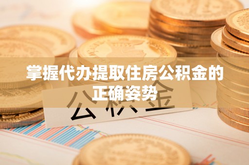 余姚掌握代办提取住房公积金的正确姿势