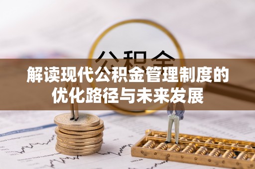 余姚解读现代公积金管理制度的优化路径与未来发展