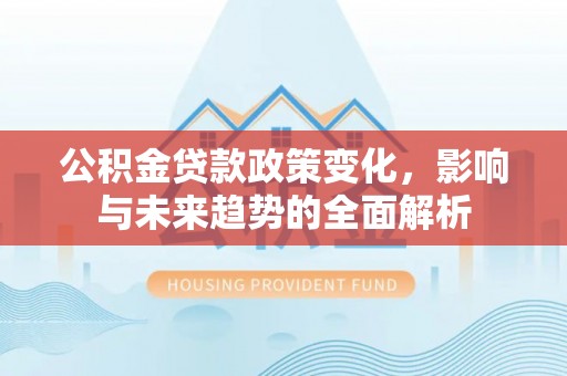 余姚公积金贷款政策变化，影响与未来趋势的全面解析