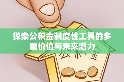 余姚探索公积金制度性工具的多重价值与未来潜力