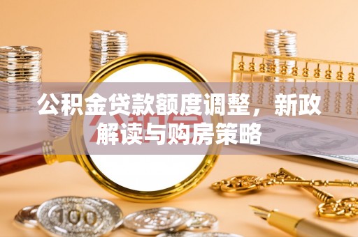 余姚公积金贷款额度调整，新政解读与购房策略