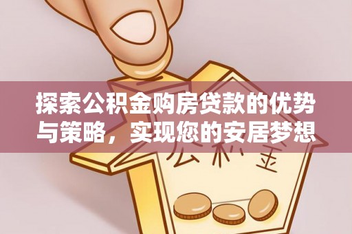 余姚探索公积金购房贷款的优势与策略，实现您的安居梦想
