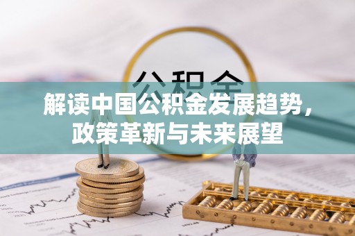 余姚解读中国公积金发展趋势，政策革新与未来展望