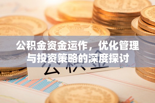 余姚公积金资金运作，优化管理与投资策略的深度探讨