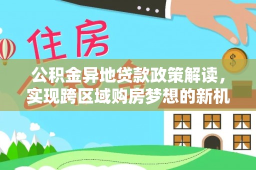 余姚公积金异地贷款政策解读，实现跨区域购房梦想的新机遇