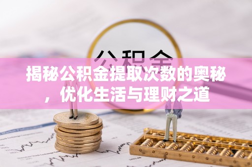 余姚揭秘公积金提取次数的奥秘，优化生活与理财之道