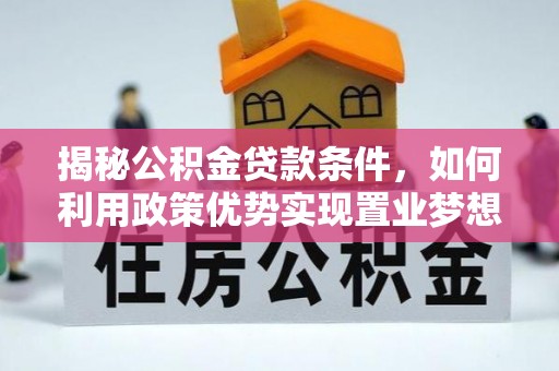 余姚揭秘公积金贷款条件，如何利用政策优势实现置业梦想