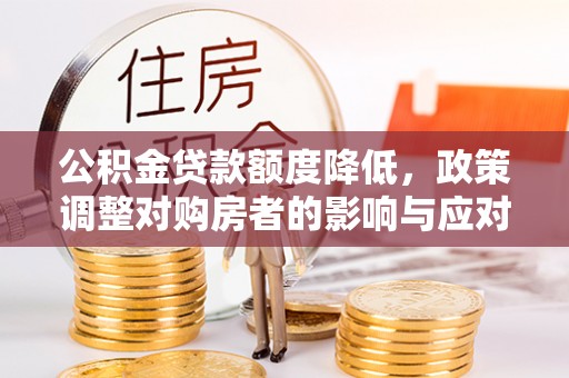 余姚公积金贷款额度降低，政策调整对购房者的影响与应对策略