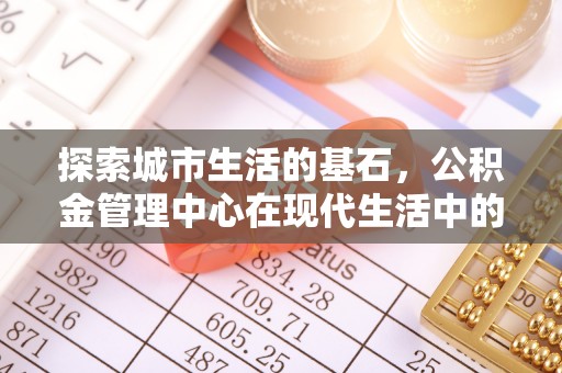 余姚探索城市生活的基石，公积金管理中心在现代生活中的重要角色
