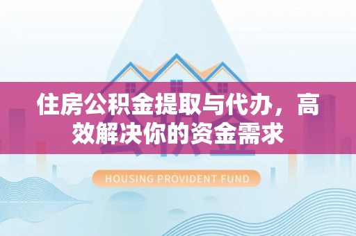余姚住房公积金提取与代办，高效解决你的资金需求