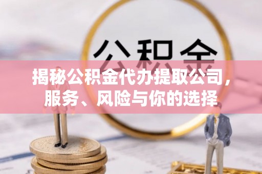 余姚揭秘公积金代办提取公司，服务、风险与你的选择