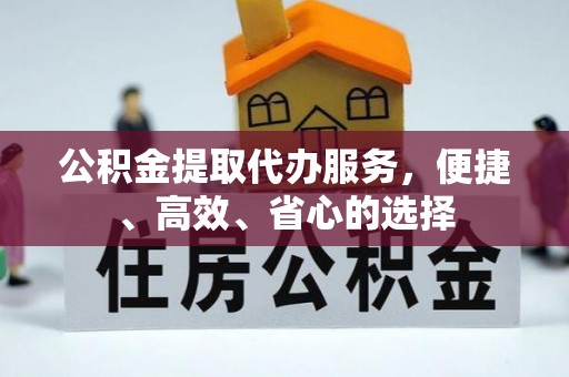 余姚公积金提取代办服务，便捷、高效、省心的选择