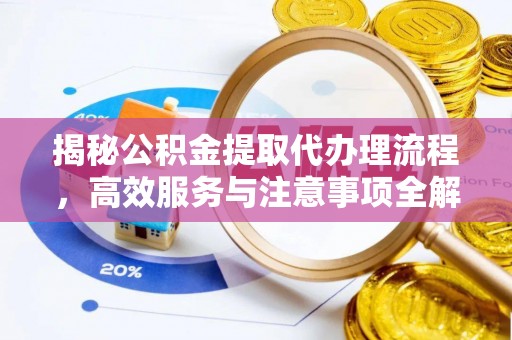余姚揭秘公积金提取代办理流程，高效服务与注意事项全解析