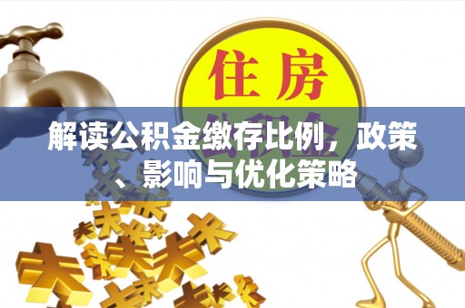 余姚解读公积金缴存比例，政策、影响与优化策略