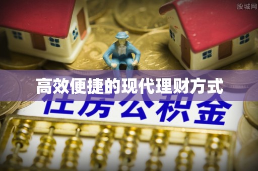 余姚高效便捷的现代理财方式