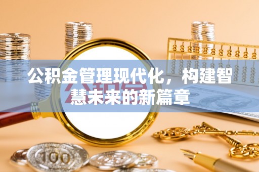 余姚公积金管理现代化，构建智慧未来的新篇章